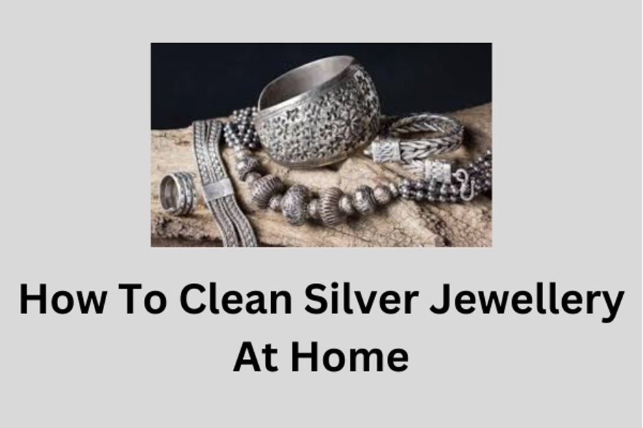 How To Clean Silver Jewellery At Home